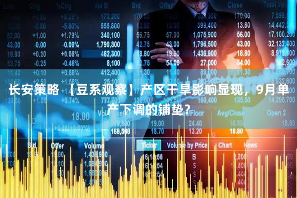 长安策略 【豆系观察】产区干旱影响显现，9月单产下调的铺垫？
